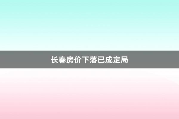 长春房价下落已成定局