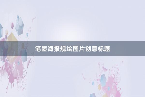 笔墨海报规绘图片创意标题